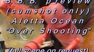 B.B.B. Preview: Aletta Ocean "over Shooting"(cumshot Only) NoSloMo AVI High